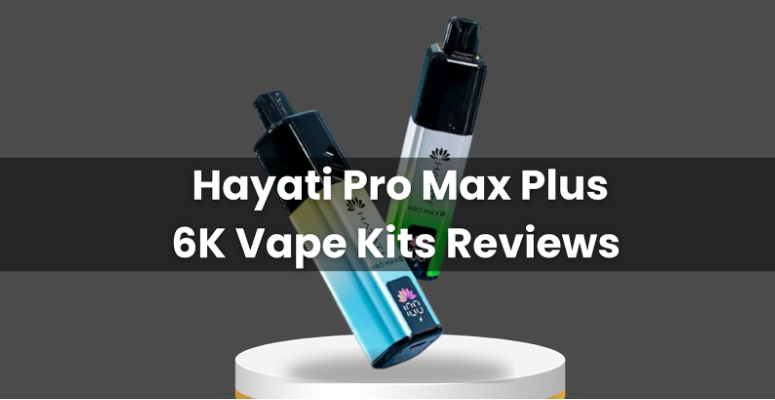 Hayati Pro Max Plus 6K Vape Kits Reviews Hayati Pro Max Plus 6K Vape Kits Reviews